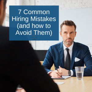 7 Common Hiring Mistakes (and how to Avoid Them)